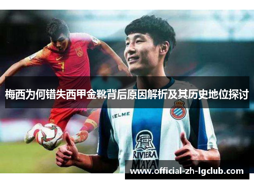 梅西为何错失西甲金靴背后原因解析及其历史地位探讨