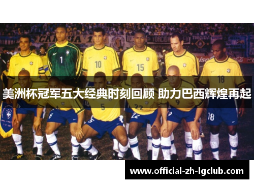 美洲杯冠军五大经典时刻回顾 助力巴西辉煌再起