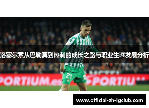 洛塞尔索从巴勒莫到热刺的成长之路与职业生涯发展分析 洛塞尔索从巴勒莫到热刺的成长之路与职业生涯发展分析