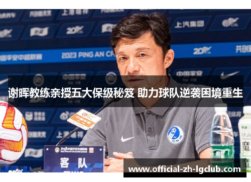 谢晖教练亲授五大保级秘笈 助力球队逆袭困境重生