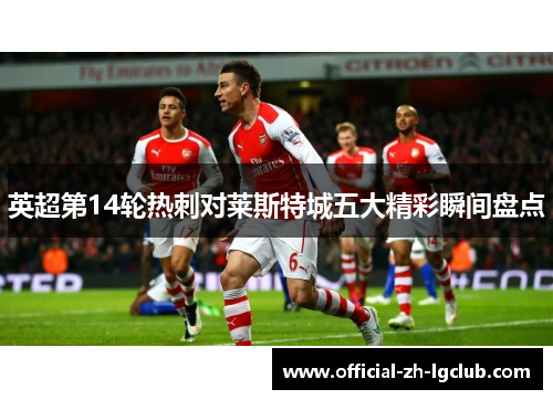 英超第14轮热刺对莱斯特城五大精彩瞬间盘点