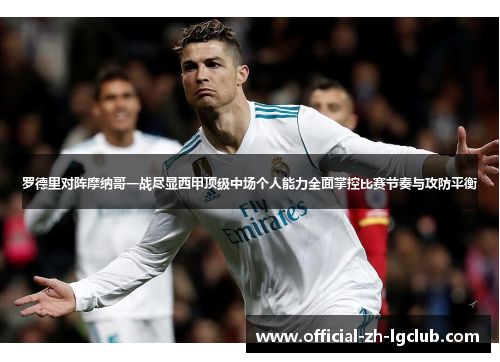 罗德里对阵摩纳哥一战尽显西甲顶级中场个人能力全面掌控比赛节奏与攻防平衡