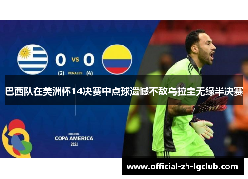 巴西队在美洲杯14决赛中点球遗憾不敌乌拉圭无缘半决赛 巴西队在美洲杯14决赛中点球遗憾不敌乌拉圭无缘半决赛