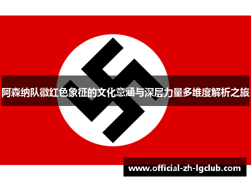 阿森纳队徽红色象征的文化意涵与深层力量多维度解析之旅